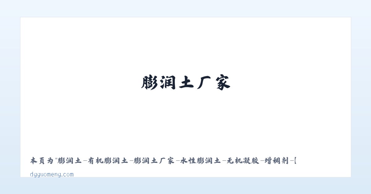 膨润土-有机膨润土-膨润土厂家-水性膨润土-无机凝胶-增稠剂-【国梦新材料】集研制,开发,生产膨润土为一体的贸易厂商 - 相关阅读 主图